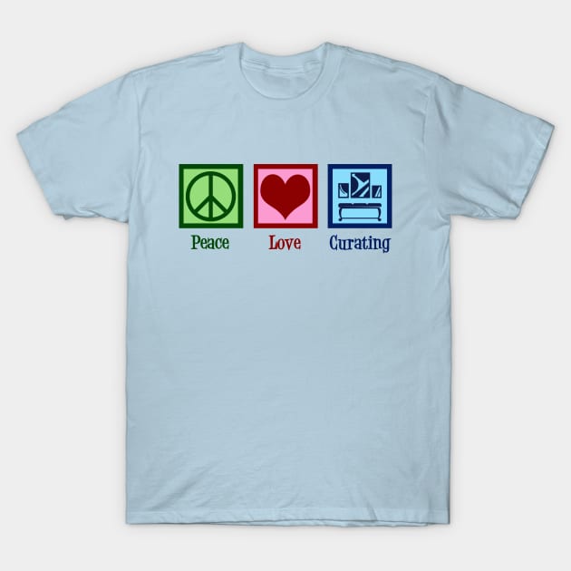 Peace Love Curating T-Shirt by epiclovedesigns